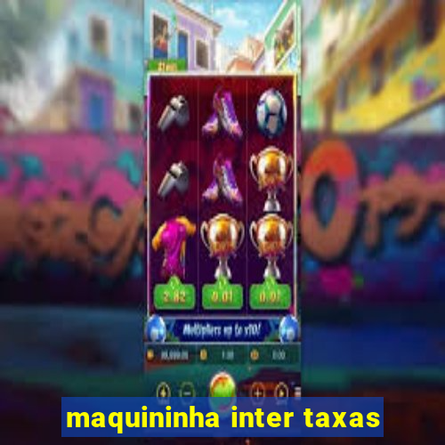 maquininha inter taxas